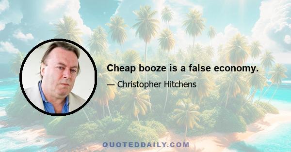 Cheap booze is a false economy.