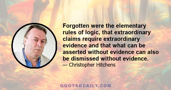 Forgotten were the elementary rules of logic, that extraordinary claims require extraordinary evidence and that what can be asserted without evidence can also be dismissed without evidence.