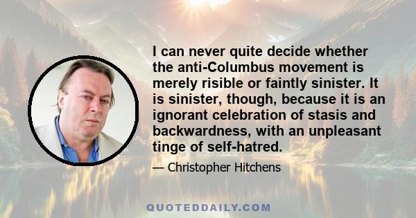 I can never quite decide whether the anti-Columbus movement is merely risible or faintly sinister. It is sinister, though, because it is an ignorant celebration of stasis and backwardness, with an unpleasant tinge of