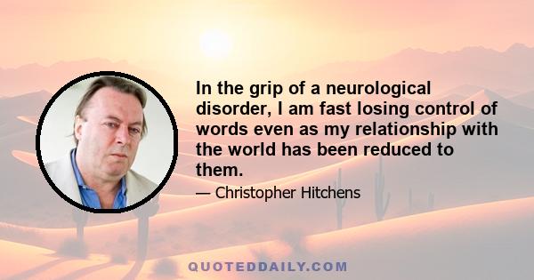 In the grip of a neurological disorder, I am fast losing control of words even as my relationship with the world has been reduced to them.