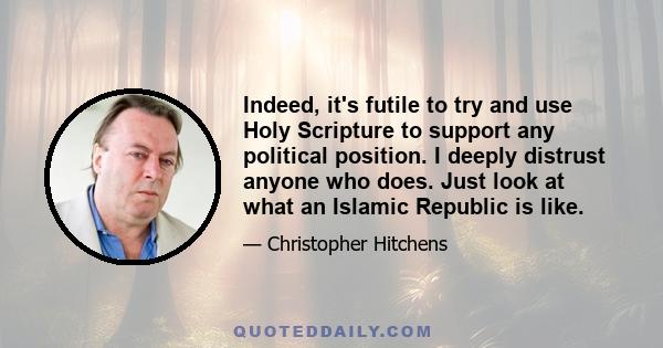 Indeed, it's futile to try and use Holy Scripture to support any political position. I deeply distrust anyone who does. Just look at what an Islamic Republic is like.