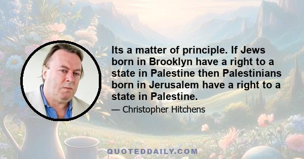 Its a matter of principle. If Jews born in Brooklyn have a right to a state in Palestine then Palestinians born in Jerusalem have a right to a state in Palestine.