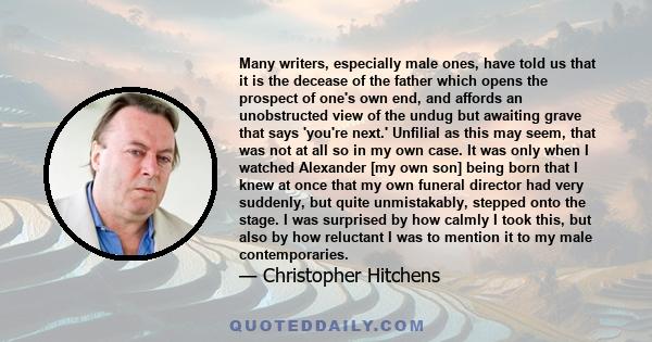 Many writers, especially male ones, have told us that it is the decease of the father which opens the prospect of one's own end, and affords an unobstructed view of the undug but awaiting grave that says 'you're next.'