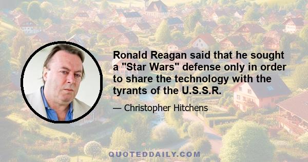 Ronald Reagan said that he sought a Star Wars defense only in order to share the technology with the tyrants of the U.S.S.R.