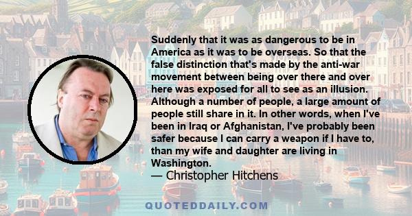 Suddenly that it was as dangerous to be in America as it was to be overseas. So that the false distinction that's made by the anti-war movement between being over there and over here was exposed for all to see as an