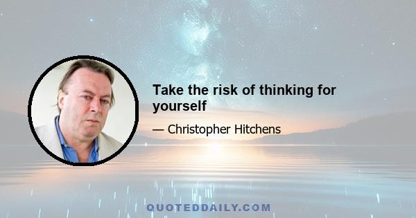 Take the risk of thinking for yourself