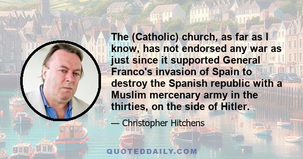 The (Catholic) church, as far as I know, has not endorsed any war as just since it supported General Franco's invasion of Spain to destroy the Spanish republic with a Muslim mercenary army in the thirties, on the side