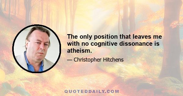 The only position that leaves me with no cognitive dissonance is atheism.