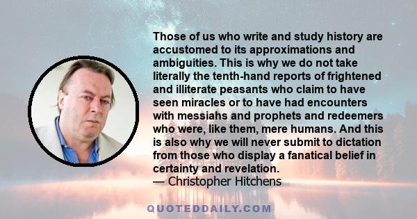 Those of us who write and study history are accustomed to its approximations and ambiguities. This is why we do not take literally the tenth-hand reports of frightened and illiterate peasants who claim to have seen