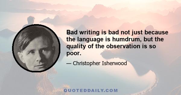 Bad writing is bad not just because the language is humdrum, but the quality of the observation is so poor.