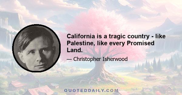 California is a tragic country - like Palestine, like every Promised Land.