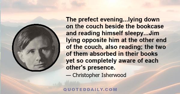 The prefect evening...lying down on the couch beside the bookcase and reading himself sleepy...Jim lying opposite him at the other end of the couch, also reading; the two of them absorbed in their books yet so