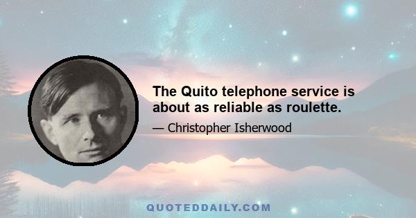 The Quito telephone service is about as reliable as roulette.