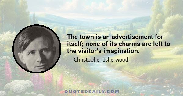 The town is an advertisement for itself; none of its charms are left to the visitor's imagination.