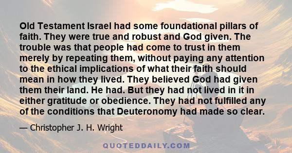 Old Testament Israel had some foundational pillars of faith. They were true and robust and God given. The trouble was that people had come to trust in them merely by repeating them, without paying any attention to the