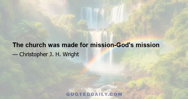 The church was made for mission-God's mission