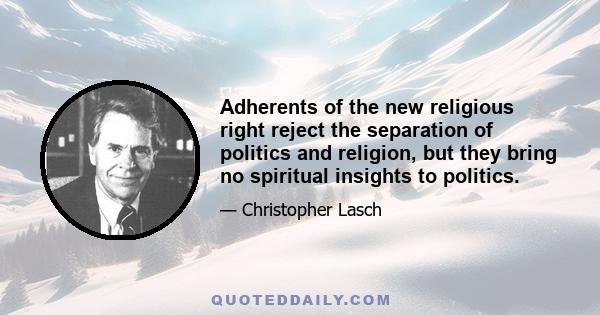 Adherents of the new religious right reject the separation of politics and religion, but they bring no spiritual insights to politics.