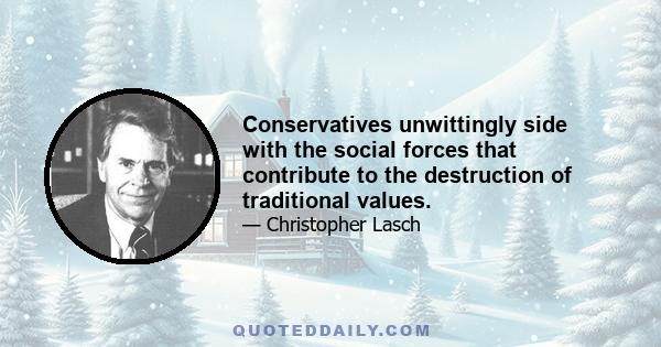 Conservatives unwittingly side with the social forces that contribute to the destruction of traditional values.