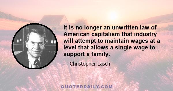 It is no longer an unwritten law of American capitalism that industry will attempt to maintain wages at a level that allows a single wage to support a family.