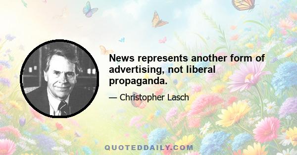 News represents another form of advertising, not liberal propaganda.