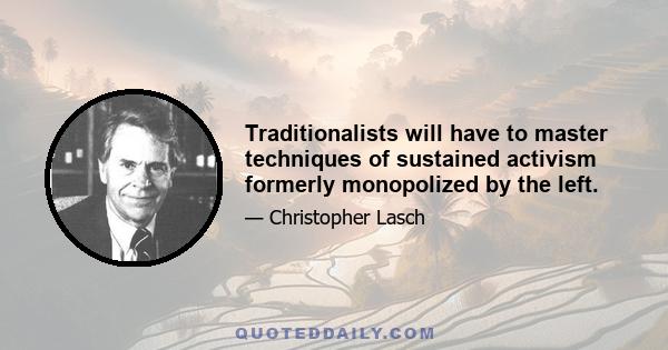 Traditionalists will have to master techniques of sustained activism formerly monopolized by the left.