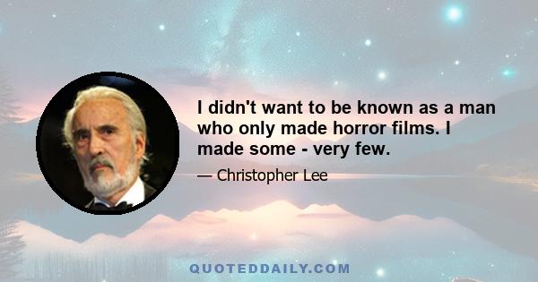 I didn't want to be known as a man who only made horror films. I made some - very few.