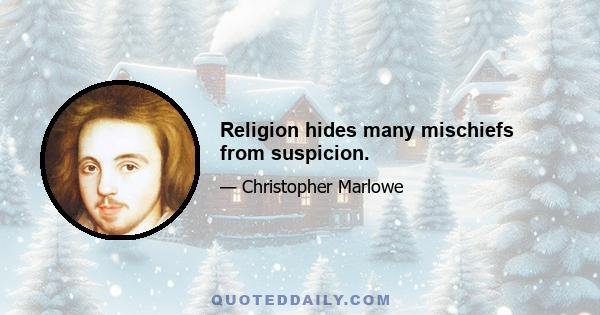 Religion hides many mischiefs from suspicion.