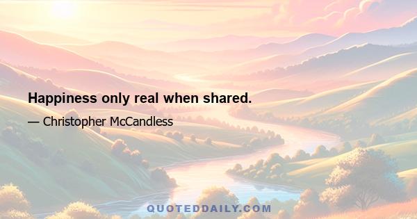 Happiness only real when shared.