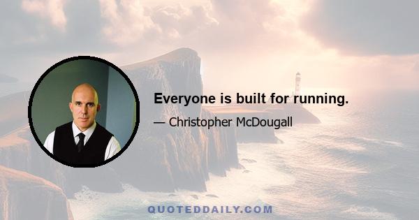 Everyone is built for running.