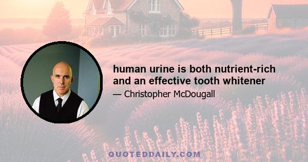 human urine is both nutrient-rich and an effective tooth whitener