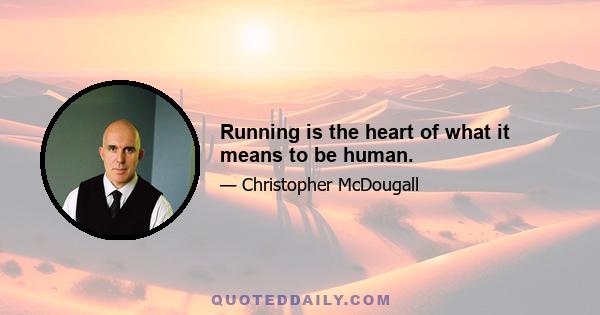 Running is the heart of what it means to be human.