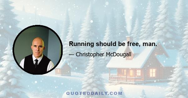 Running should be free, man.