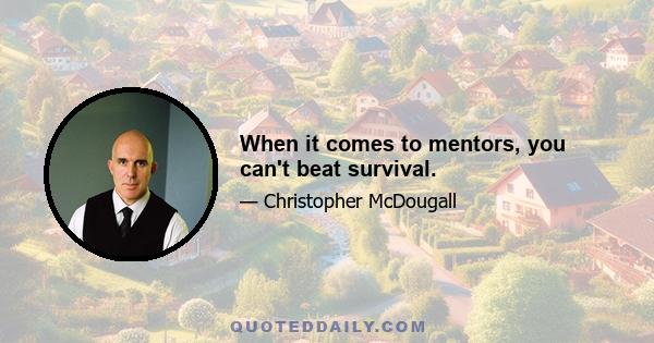 When it comes to mentors, you can't beat survival.