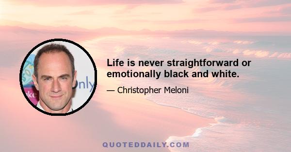 Life is never straightforward or emotionally black and white.