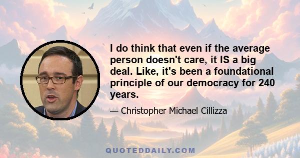 I do think that even if the average person doesn't care, it IS a big deal. Like, it's been a foundational principle of our democracy for 240 years.