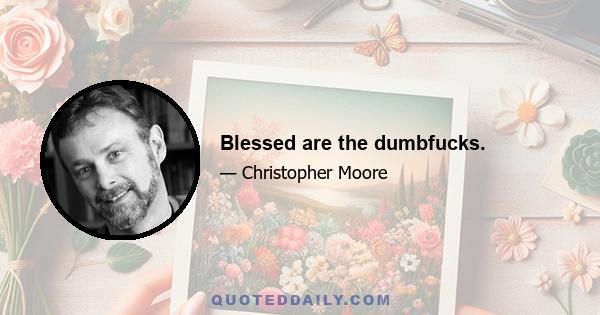 Blessed are the dumbfucks.