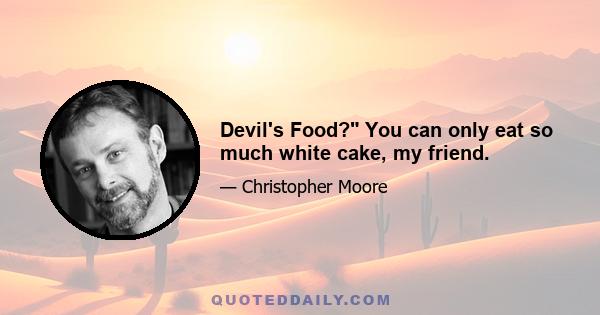 Devil's Food? You can only eat so much white cake, my friend.