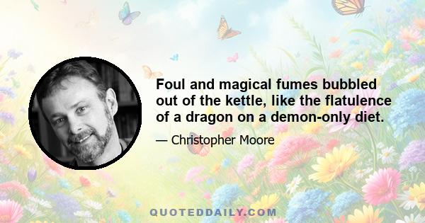 Foul and magical fumes bubbled out of the kettle, like the flatulence of a dragon on a demon-only diet.