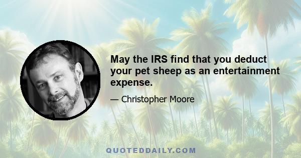 May the IRS find that you deduct your pet sheep as an entertainment expense.