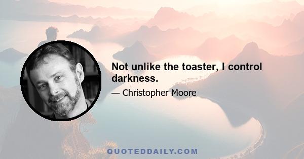 Not unlike the toaster, I control darkness.