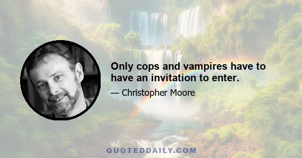 Only cops and vampires have to have an invitation to enter.