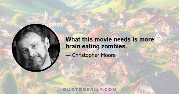 What this movie needs is more brain eating zombies.