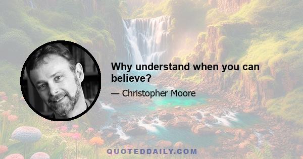 Why understand when you can believe?