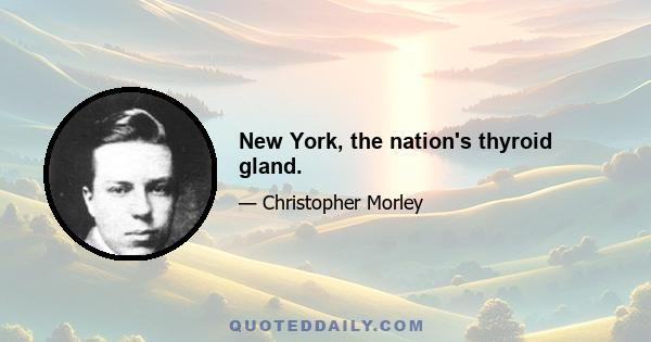 New York, the nation's thyroid gland.