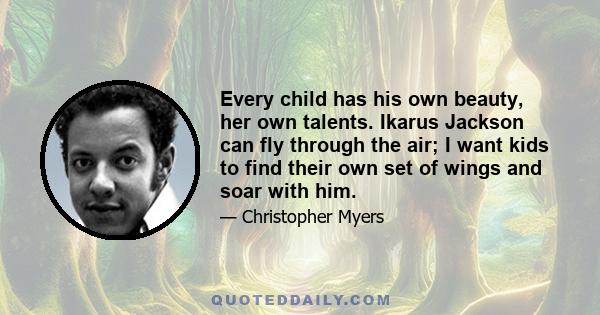 Every child has his own beauty, her own talents. Ikarus Jackson can fly through the air; I want kids to find their own set of wings and soar with him.