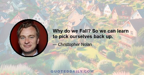 Why do we Fall? So we can learn to pick ourselves back up.