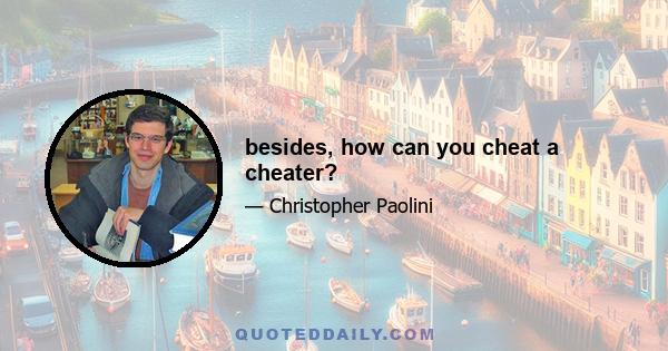 besides, how can you cheat a cheater?