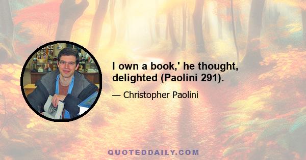 I own a book,' he thought, delighted (Paolini 291).