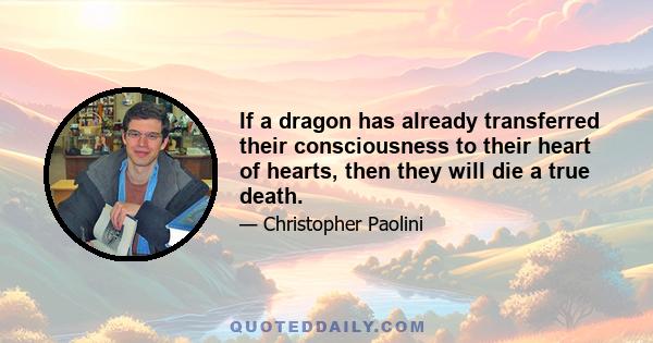 If a dragon has already transferred their consciousness to their heart of hearts, then they will die a true death.