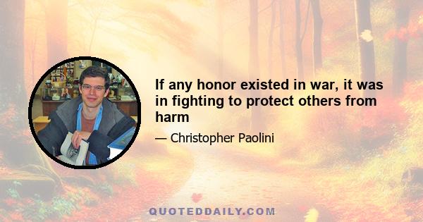 If any honor existed in war, it was in fighting to protect others from harm